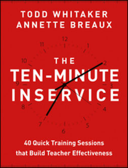 Whitaker, Todd - The Ten-Minute Inservice: 40 Quick Training Sessions that Build Teacher Effectiveness, e-kirja