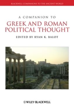 Balot, Ryan K. - A Companion to Greek and Roman Political Thought, ebook