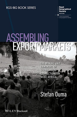 Ouma, Stefan - Assembling Export Markets: The Making and Unmaking of Global Food Connections in West Africa, e-kirja