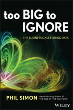 Simon, Phil - Too Big to Ignore: The Business Case for Big Data, ebook