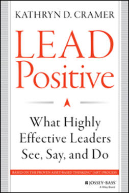 Cramer, Kathryn D. - Lead Positive: What Highly Effective Leaders See, Say, and Do, e-kirja