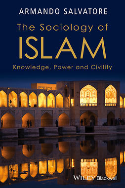 Salvatore, Armando - The Sociology of Islam: Knowledge, Power and Civility, ebook