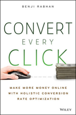 Rabhan, Benji - Convert Every Click: Make More Money Online with Holistic Conversion Rate Optimization, ebook
