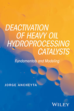 Ancheyta, Jorge - Deactivation of Heavy Oil Hydroprocessing Catalysts: Fundamentals and Modeling, ebook