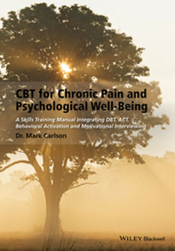 Carlson, Mark - CBT for Chronic Pain and Psychological Well-Being: A Skills Training Manual Integrating DBT, ACT, Behavioral Activation and Motivational Interviewing, ebook