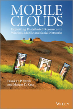 Fitzek, Frank H. P. - Mobile Clouds: Exploiting Distributed Resources in Wireless, Mobile and Social Networks, ebook