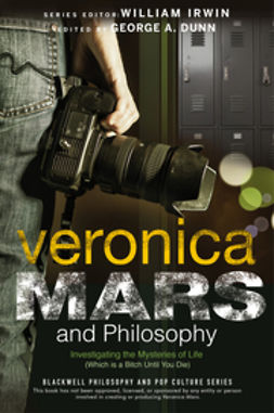 Dunn, George A. - Veronica Mars and Philosophy: Investigating the Mysteries of Life (Which is a Bitch Until You Die), ebook