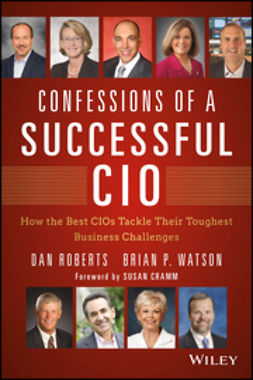 Roberts, Dan - Confessions of a Successful CIO: How the Best CIOs Tackle Their Toughest Business Challenges, e-bok