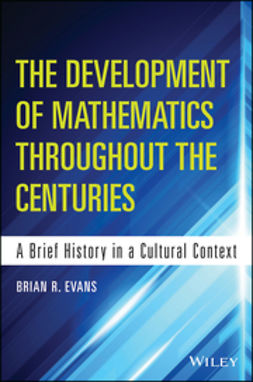 Evans, Brian - The Development of Mathematics Throughout the Centuries: A Brief History in a Cultural Context, e-bok