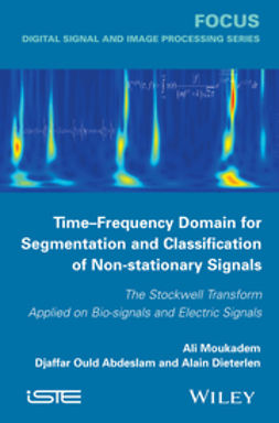 Moukadem, Ali - Time-Frequency Domain for Segmentation and Classification of Non-stationary Signals: The Stockwell Transform Applied on Bio-signals and Electric Signals, ebook