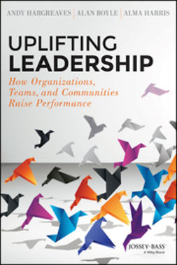 Hargreaves, Andy - Uplifting Leadership: How Organizations, Teams, and Communities Raise Performance, e-bok