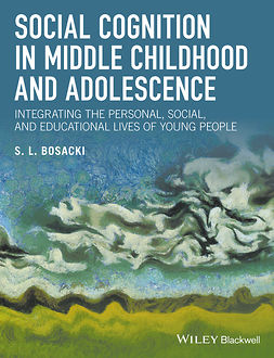 Bosacki, Sandra - Social Cognition in Middle Childhood and Adolescence: Integrating the Personal, Social, and Educational Lives of Young People, ebook