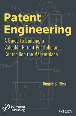 Rimai, Donald S. - Patent Engineering: A Guide to Building a Valuable Patent Portfolio and Controlling the Marketplace, ebook