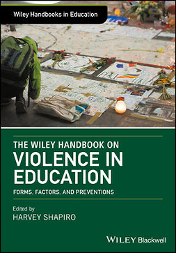 Shapiro, Harvey - The Wiley Handbook on Violence in Education: Forms, Factors, and Preventions, ebook