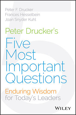 Drucker, Peter F. - Peter Drucker's Five Most Important Questions: Enduring Wisdom for Today's Leaders, ebook