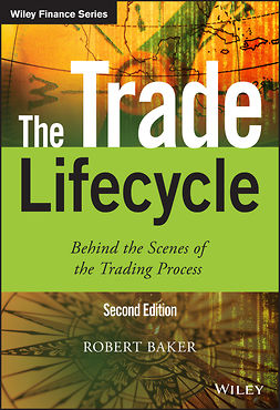Baker, Robert P. - The Trade Lifecycle: Behind the Scenes of the Trading Process, e-kirja