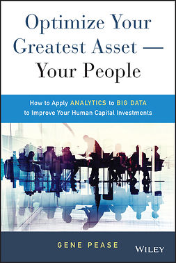 Pease, Gene - Optimize Your Greatest Asset -- Your People: How to Apply Analytics to Big Data to Improve Your Human Capital Investments, ebook