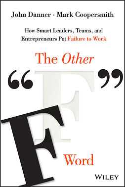 Danner, John - The Other "F" Word: How Smart Leaders, Teams, and Entrepreneurs Put Failure to Work, ebook