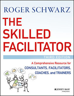 Schwarz, Roger M. - The Skilled Facilitator: A Comprehensive Resource for Consultants, Facilitators, Coaches, and Trainers, ebook