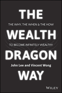 Lee, John - The Wealth Dragon Way: The Why, the When and the How to Become Infinitely Wealthy, ebook