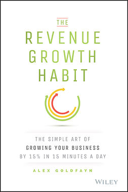 Goldfayn, Alex - The Revenue Growth Habit: The Simple Art of Growing Your Business by 15% in 15 Minutes Per Day, ebook