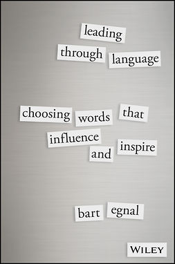 Egnal, Bart - Leading Through Language: Choosing Words That Influence and Inspire, ebook