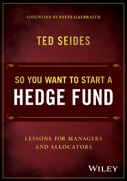 Seides, Ted - So You Want to Start a Hedge Fund: Lessons for Managers and Allocators, e-bok