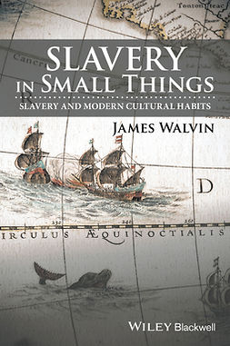 Walvin, James - Slavery in Small Things: Slavery and Modern Cultural Habits, e-bok