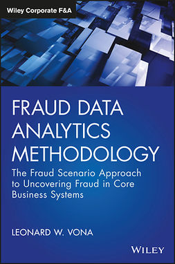 Vona, Leonard W. - Fraud Data Analytics Methodology: The Fraud Scenario Approach to Uncovering Fraud in Core Business Systems, ebook