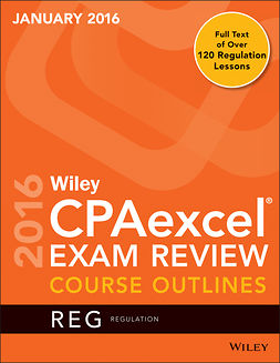  - Wiley CPAexcel Exam Review January 2016 Course Outlines: Regulation, ebook