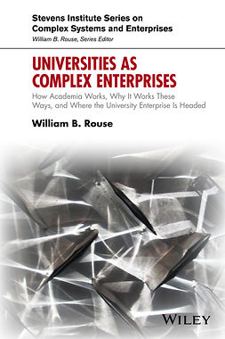 Rouse, William B. - Universities as Complex Enterprises: How Academia Works, Why It Works These Ways, and Where the University Enterprise Is Headed, e-kirja