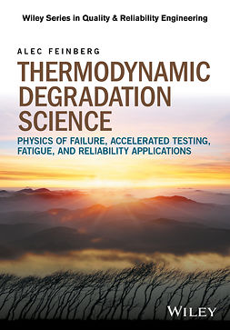Feinberg, Alec - Thermodynamic Degradation Science: Physics of Failure, Accelerated Testing, Fatigue, and Reliability Applications, ebook