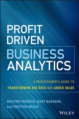 Baesens, Bart - Profit Driven Business Analytics: A Practitioner's Guide to Transforming Big Data into Added Value, e-bok