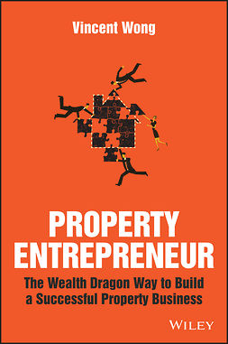 Wong, Vincent - Property Entrepreneur: The Wealth Dragon Way to Build a Successful Property Business, e-bok