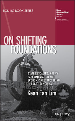 Lim, Kean Fan - On Shifting Foundations: State Rescaling, Policy Experimentation and Economic Restructuring in Post-1949 China, ebook