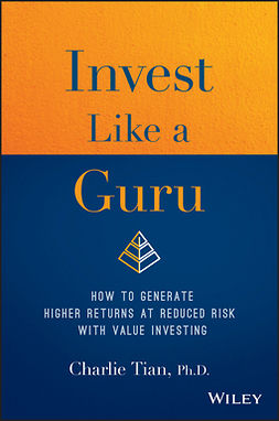 Tian, Charlie - Invest Like a Guru: How to Generate Higher Returns At Reduced Risk With Value Investing, e-bok