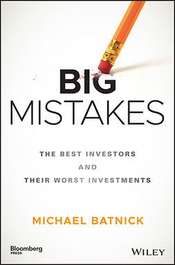 Batnick, Michael - Big Mistakes: The Best Investors and Their Worst Investments, e-kirja