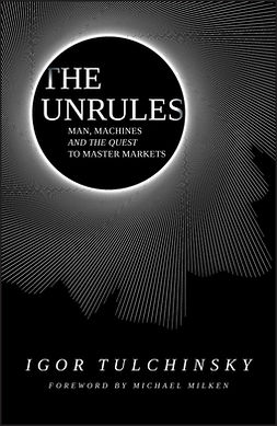 Tulchinsky, Igor - The Unrules: Man, Machines and the Quest to Master Markets, ebook