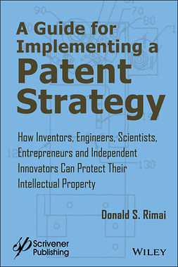 Rimai, Donald S. - A Guide for Implementing a Patent Strategy: How Inventors, Engineers, Scientists, Entrepreneurs, and Independent Innovators Can Protect Their Intellectual Property, e-kirja