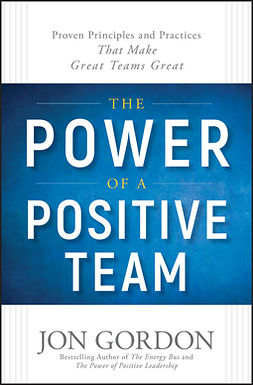 Gordon, Jon - The Power of a Positive Team: Proven Principles and Practices that Make Great Teams Great, e-bok