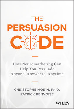 Morin, Christophe - The Persuasion Code: How Neuromarketing Can Help You Persuade Anyone, Anywhere, Anytime, ebook