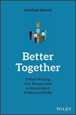 Sposato, Jonathan - Better Together: 8 Ways Working with Women Leads to Extraordinary Products and Profits, ebook