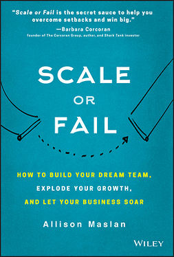 Maslan, Allison - Scale or Fail: How to Build Your Dream Team, Explode Your Growth, and Let Your Business Soar, e-bok