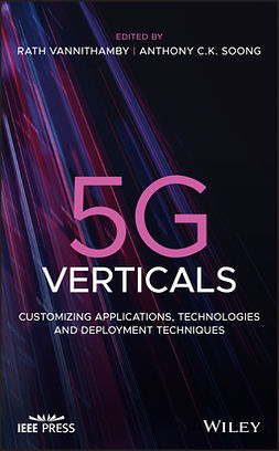 Soong, Anthony - 5G Verticals: Customizing Applications, Technologies and Deployment Techniques, ebook