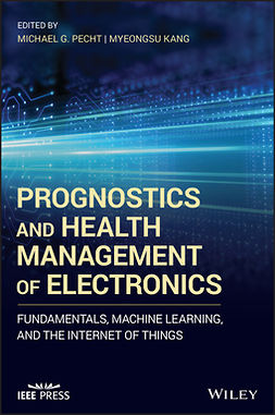 Kang, Myeongsu - Prognostics and Health Management of Electronics: Fundamentals, Machine Learning, and the Internet of Things, ebook