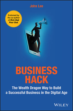 Lee, John - Business Hack: The Wealth Dragon Way to Build a Successful Business in the Digital Age, e-bok