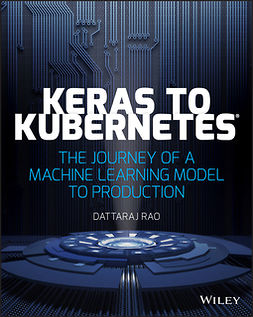 Rao, Dattaraj - Keras to Kubernetes: The Journey of a Machine Learning Model to Production, ebook