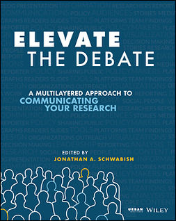 Schwabish, Jonathan A. - Elevate the Debate: A Multilayered Approach to Communicating Your Research, ebook