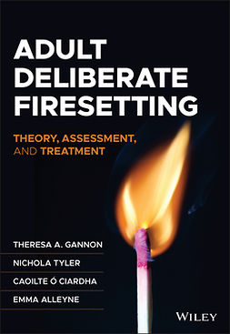 Gannon, Theresa A. - Adult Deliberate Firesetting: Theory, Assessment, and Treatment, ebook
