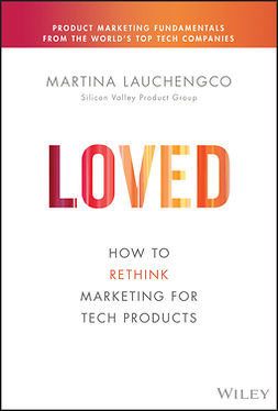Lauchengco, Martina - Loved: How to Rethink Marketing for Tech Products, e-bok